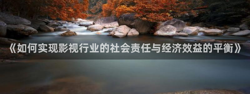 飞马影院在线观看：《如何实现影视行业的社会责任与经济效益的平衡》